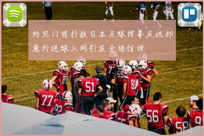 约旦门将扑救日本点球挥拳庆祝却意外送球入网引发全场惊讶